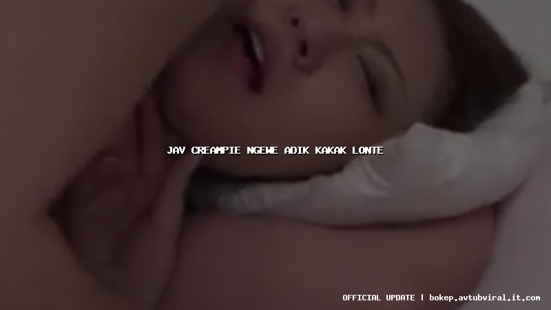 jav creampie ngewe adik kakak lonte