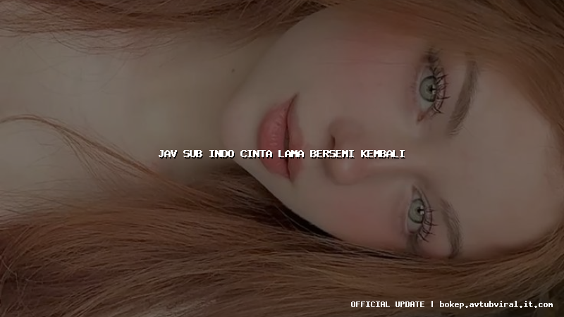 jav sub indo cinta lama bersemi kembali