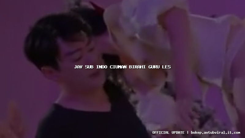 jav sub indo ciuman birahi guru les