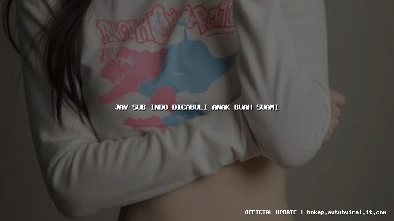 jav sub indo dicabuli anak buah suami