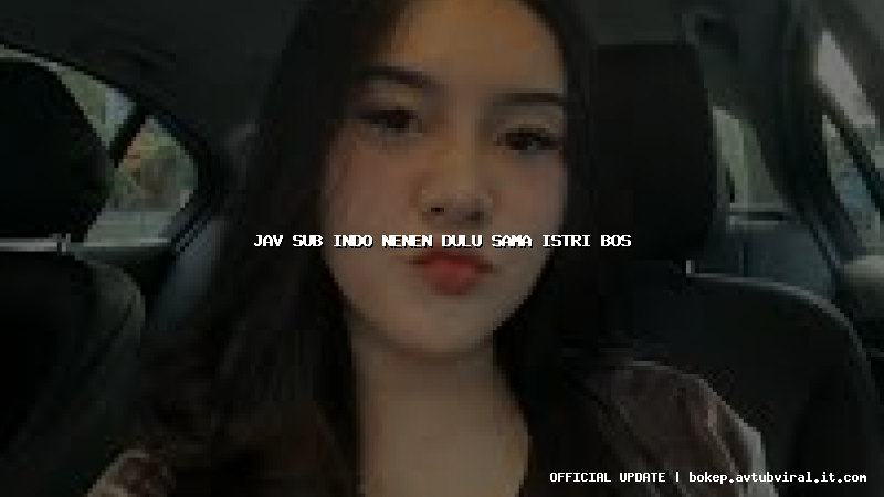 jav sub indo nenen dulu sama istri bos