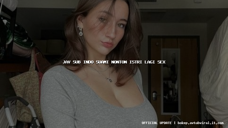 jav sub indo suami nonton istri lagi sex