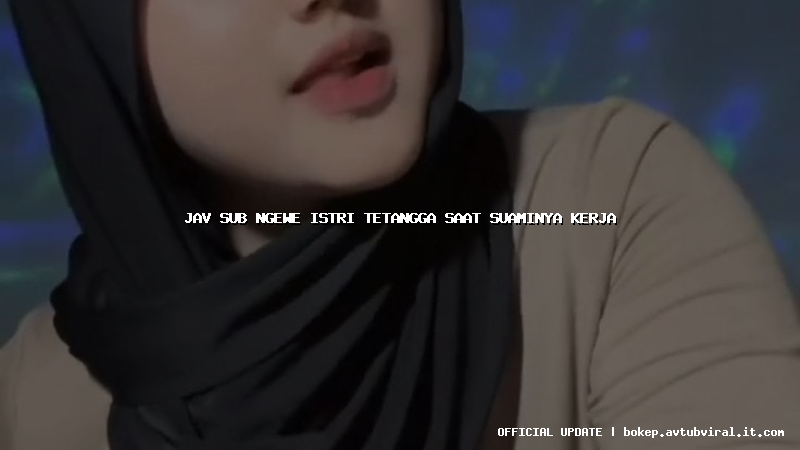 jav sub ngewe istri tetangga saat suaminya kerja
