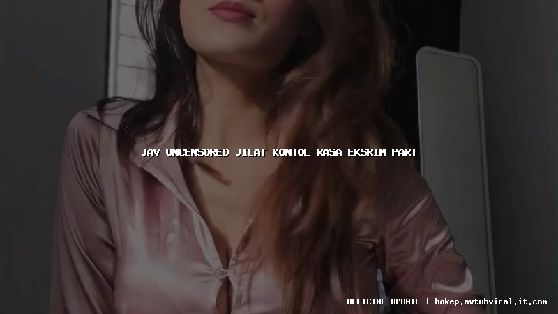 jav uncensored jilat kontol rasa eksrim part