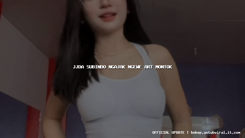 jjda subindo ngajak ngewe art montok