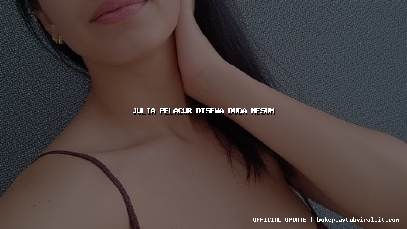 julia pelacur disewa duda mesum