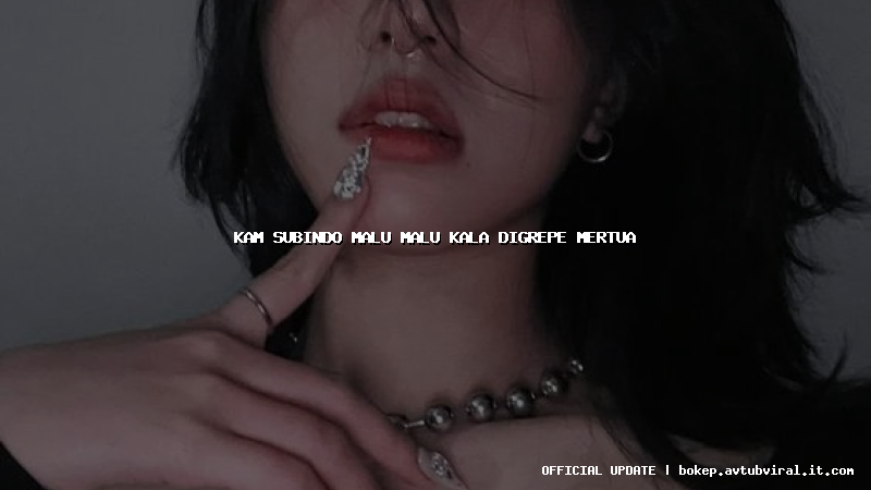 kam subindo malu malu kala digrepe mertua