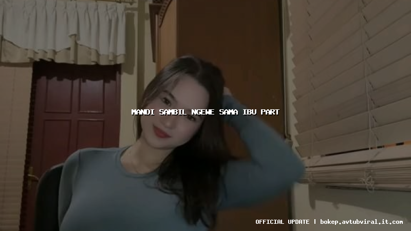 mandi sambil ngewe sama ibu part