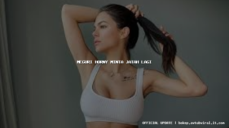 meguri horny minta jatah lagi