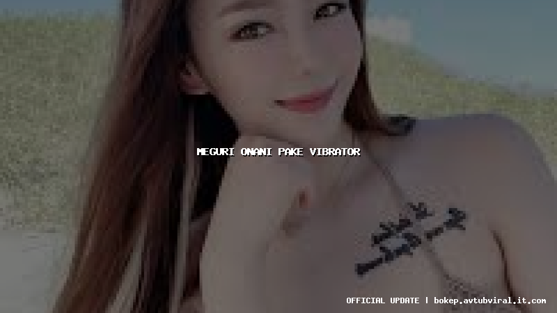 meguri onani pake vibrator