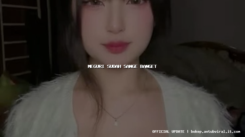 meguri sudah sange banget