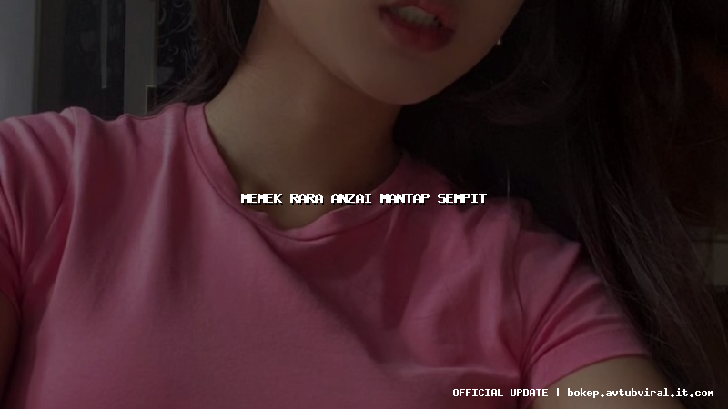 memek rara anzai mantap sempit