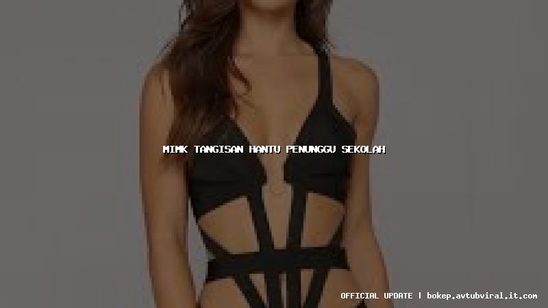 mimk tangisan hantu penunggu sekolah