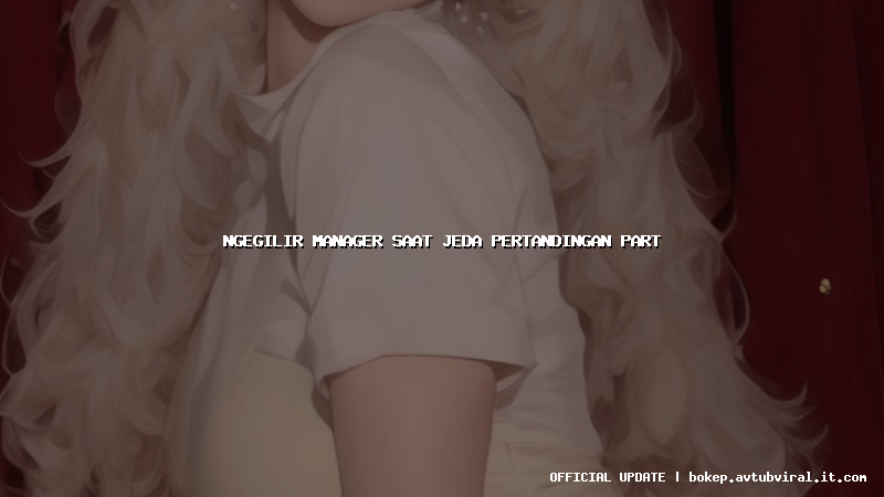 ngegilir manager saat jeda pertandingan part