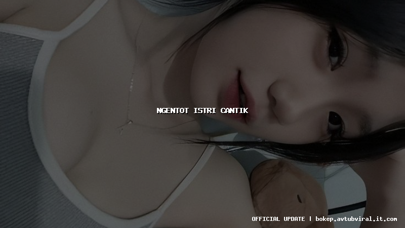 ngentot istri cantik