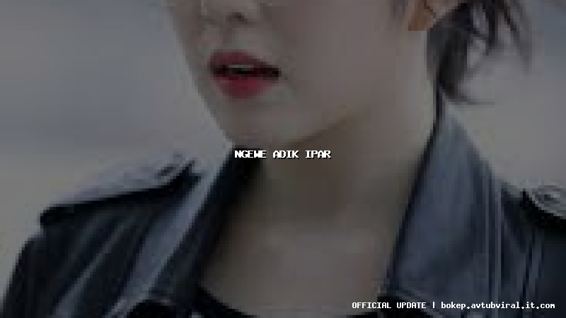ngewe adik ipar