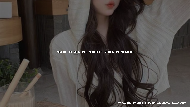 ngewe cewek bo mantap bener memeknya