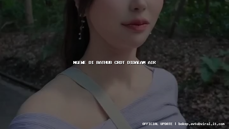 ngewe di bathub crot didalam air