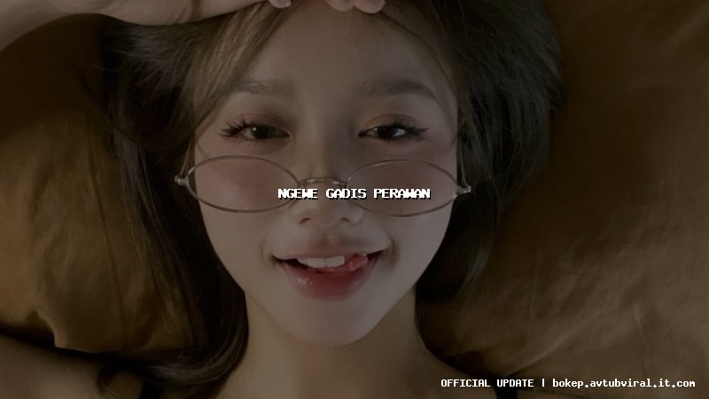 ngewe gadis perawan