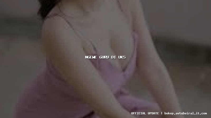 ngewe guru di uks