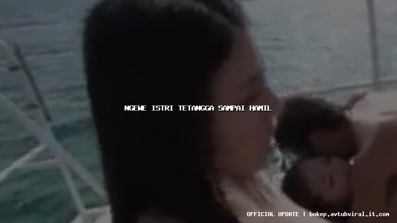 ngewe istri tetangga sampai hamil