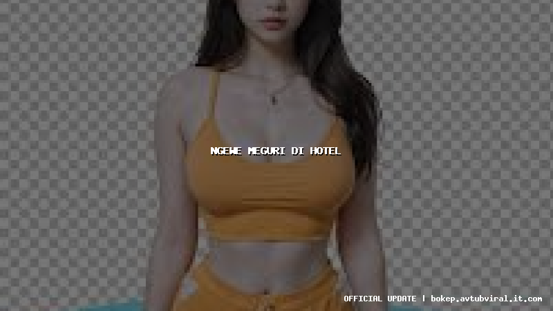 ngewe meguri di hotel