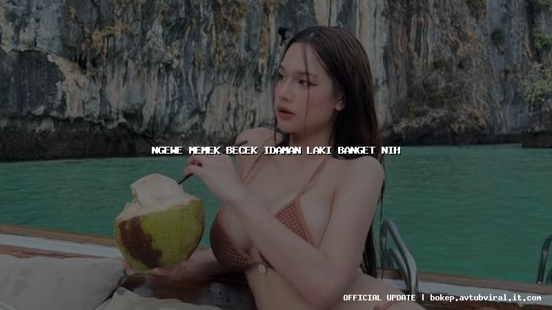 ngewe memek becek idaman laki banget nih