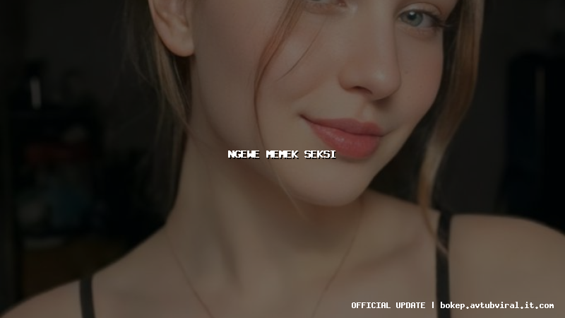 ngewe memek seksi