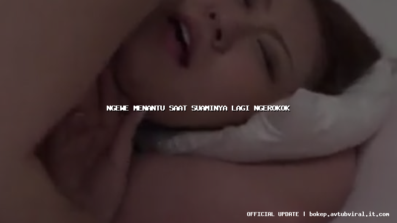 ngewe menantu saat suaminya lagi ngerokok