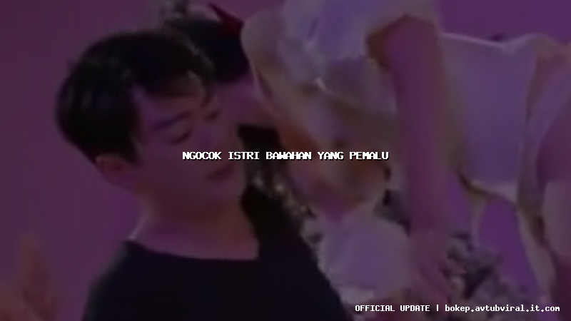 ngocok istri bawahan yang pemalu