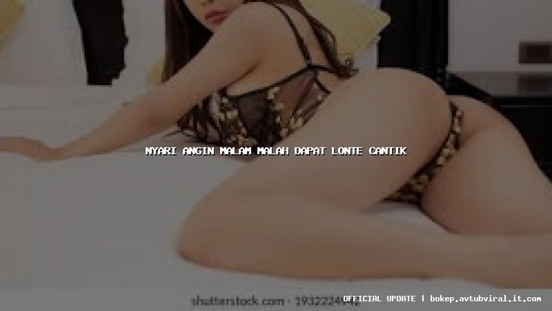 nyari angin malam malah dapat lonte cantik