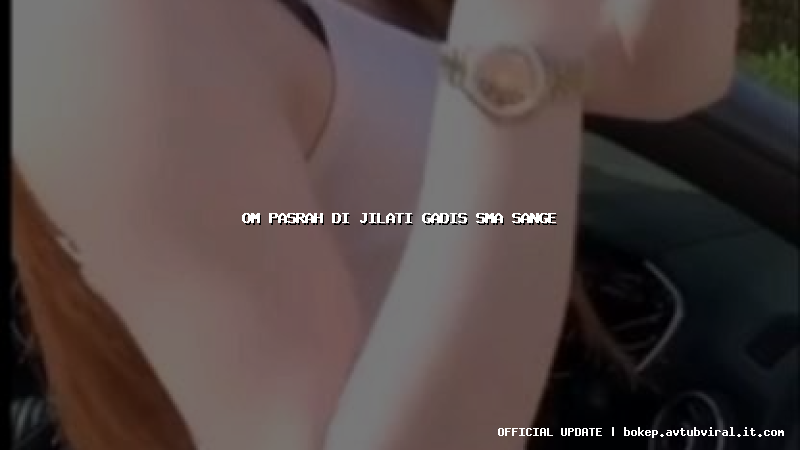 om pasrah di jilati gadis sma sange