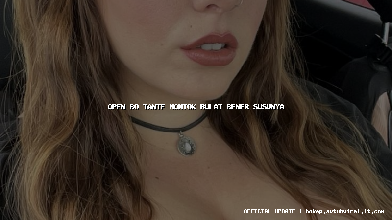 open bo tante montok bulat bener susunya