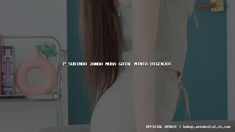 p subindo janda muda gatal minta digenjot