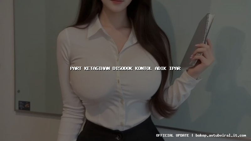 part ketagihan disodok kontol adik ipar