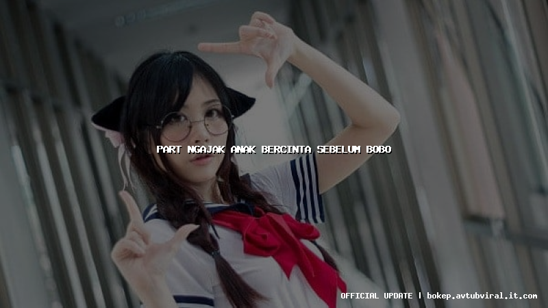 part ngajak anak bercinta sebelum bobo