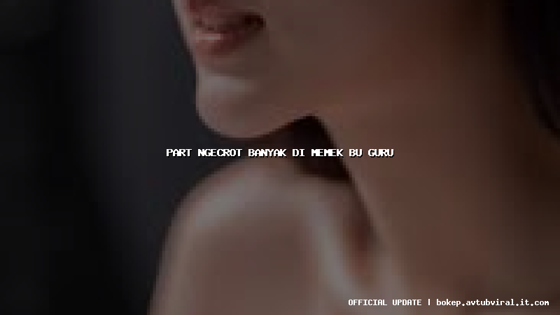 part ngecrot banyak di memek bu guru