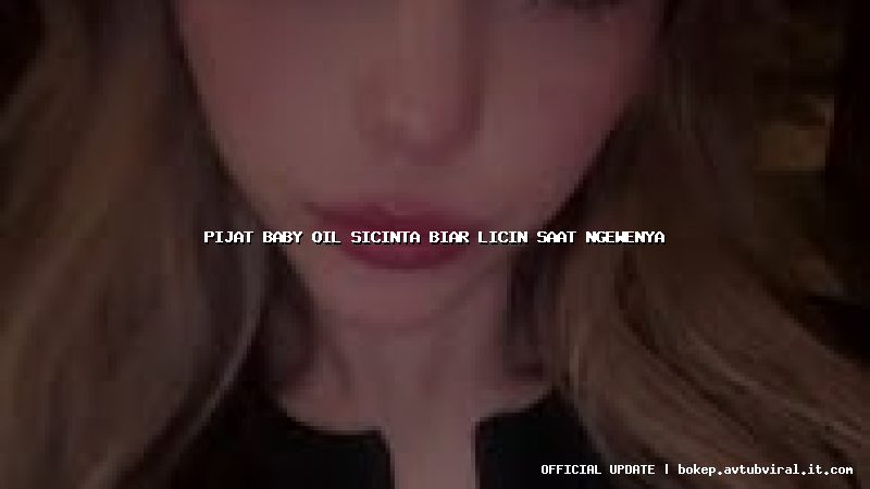 pijat baby oil sicinta biar licin saat ngewenya