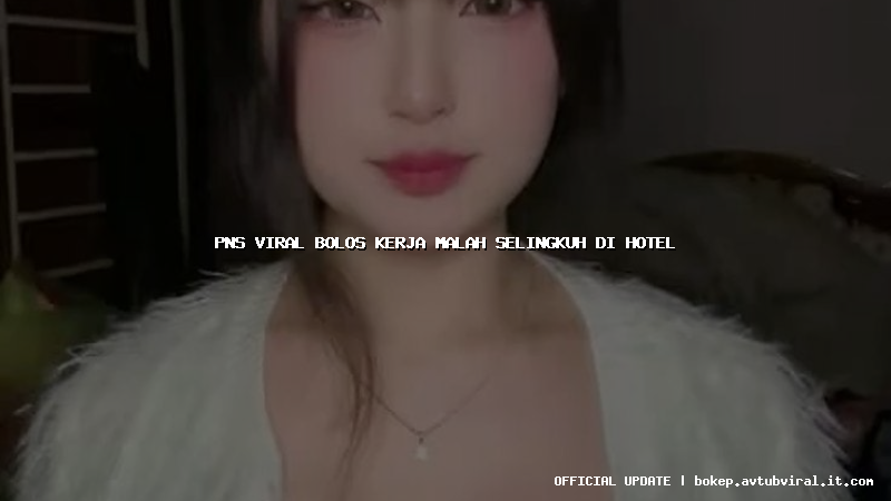 pns viral bolos kerja malah selingkuh di hotel