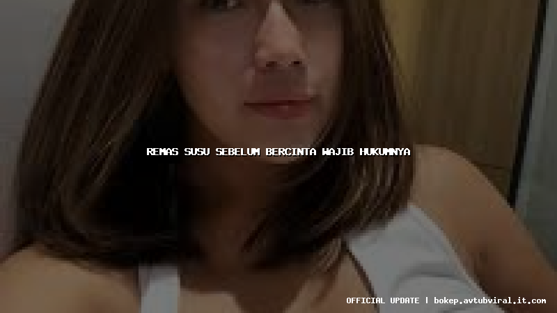 remas susu sebelum bercinta wajib hukumnya