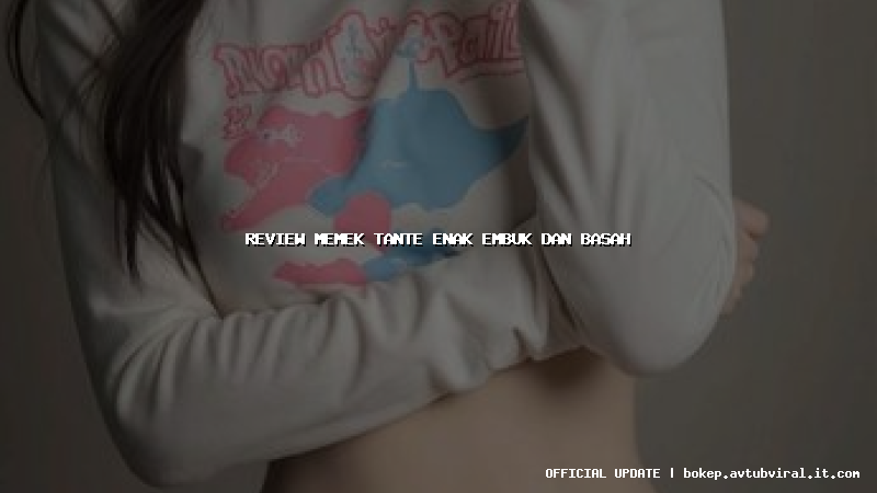 review memek tante enak embuk dan basah