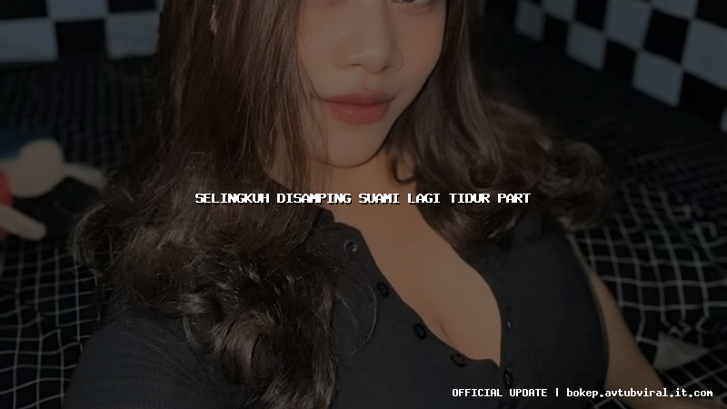 selingkuh disamping suami lagi tidur part