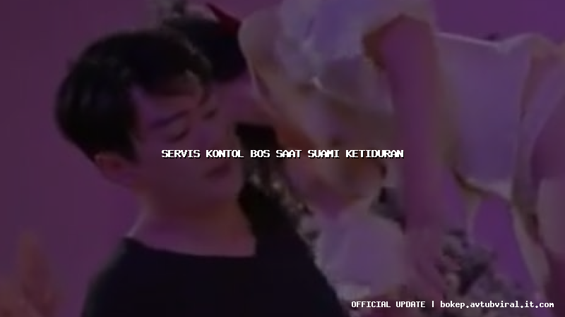 servis kontol bos saat suami ketiduran