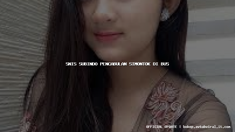 snis subindo pencabulan simontok di bus