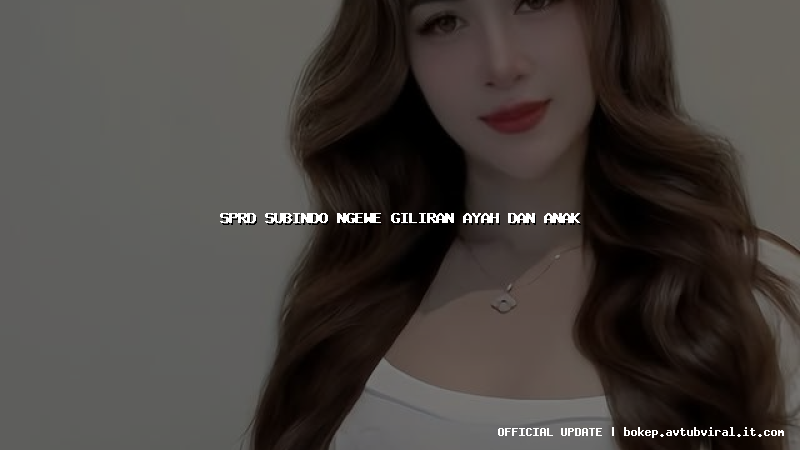 sprd subindo ngewe giliran ayah dan anak