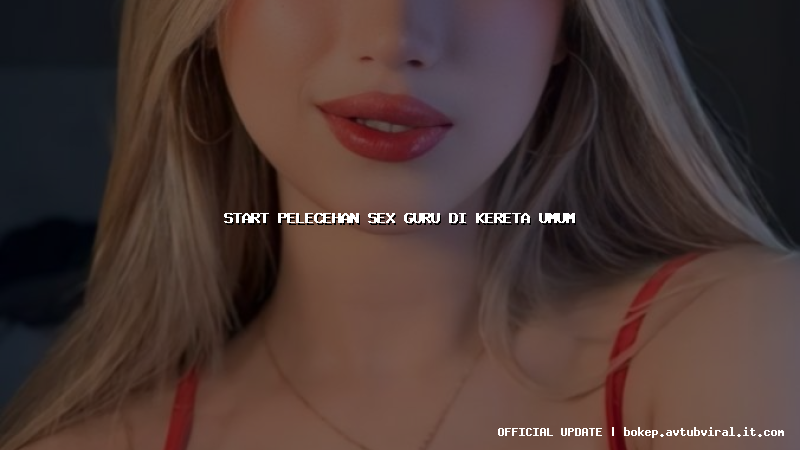 start pelecehan sex guru di kereta umum