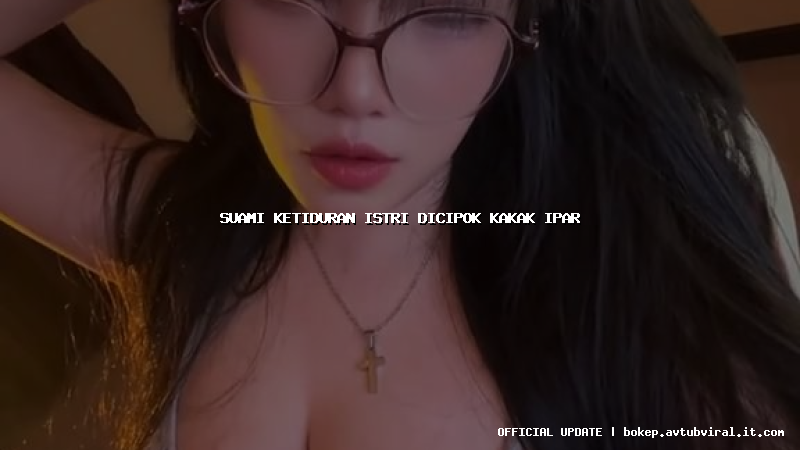 suami ketiduran istri dicipok kakak ipar