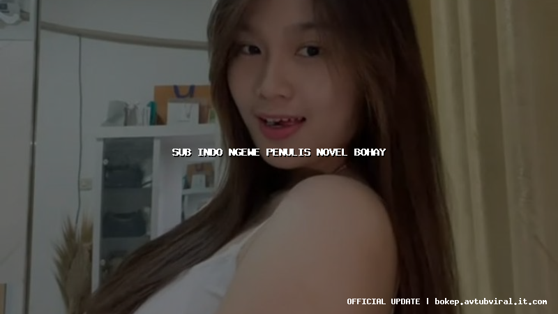 sub indo ngewe penulis novel bohay
