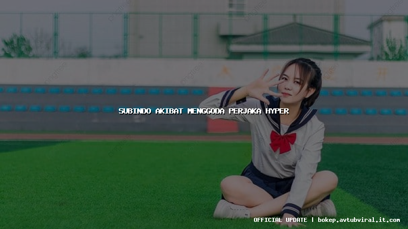 subindo akibat menggoda perjaka hyper