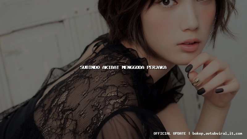 subindo akibat menggoda perjaka